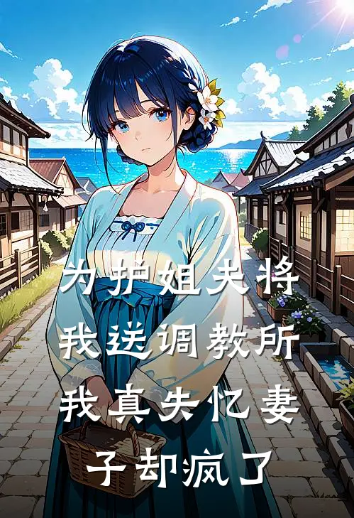 为护姐夫将我送调教所，我真失忆妻子却疯了