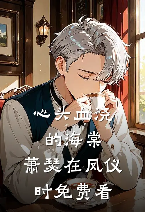 心头血浇的海棠，萧瑟在凤仪时免费看