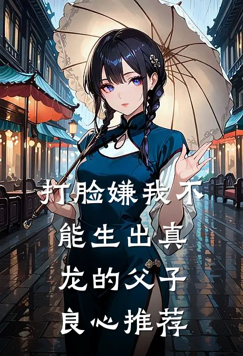 打脸嫌我不能生出真龙的父子良心推荐
