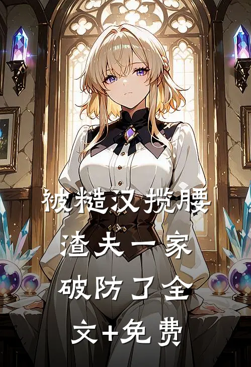 被糙汉揽腰，渣夫一家破防了全文+免费