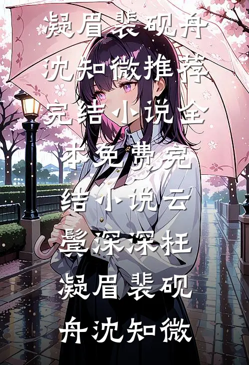 云鬓深深枉凝眉裴砚舟沈知微推荐完结小说_全本免费完结小说云鬓深深枉凝眉裴砚舟沈知微