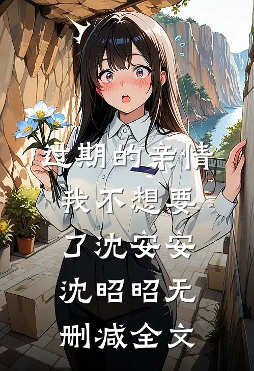过期的亲情，我不想要了沈安安沈昭昭无删减全文