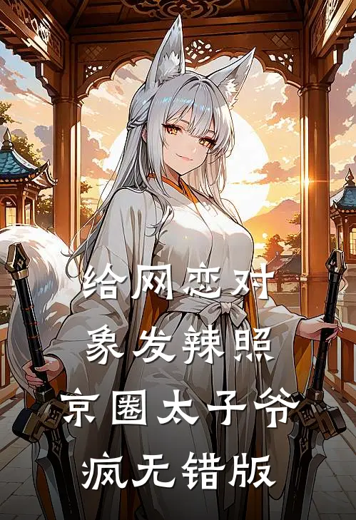 给网恋对象发辣照，京圈太子爷疯无错版