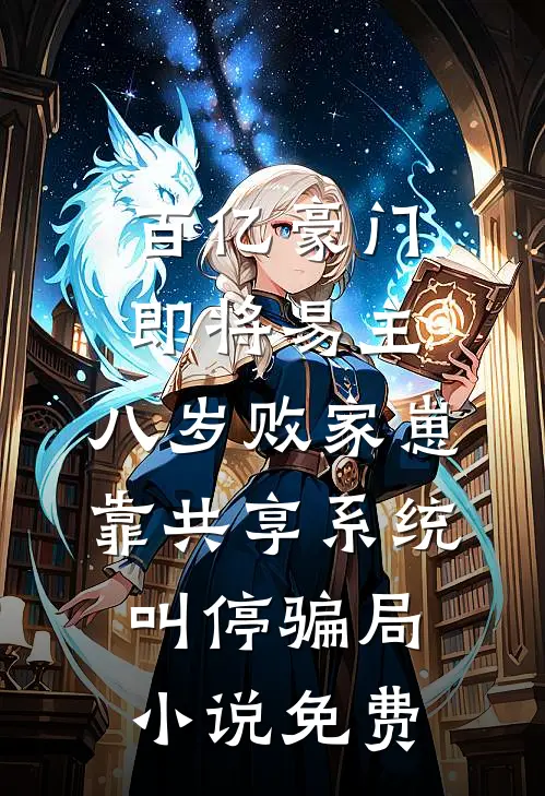百亿豪门即将易主，八岁败家崽靠共享系统叫停骗局小说免费
