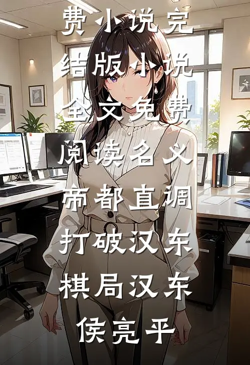 名义：帝都直调，打破汉东棋局(汉东侯亮平)全文免费小说_完结版小说全文免费阅读名义：帝都直调，打破汉东棋局汉东侯亮平