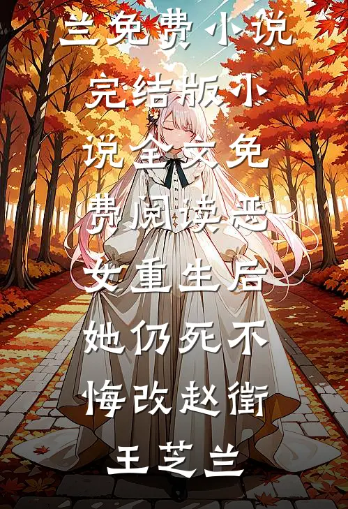 恶女重生后，她仍死不悔改赵徵王芝兰免费小说完结版_小说全文免费阅读恶女重生后，她仍死不悔改赵徵王芝兰