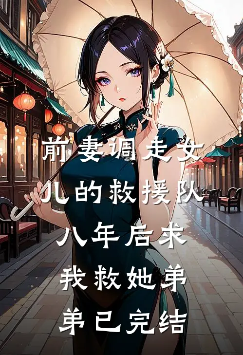 前妻调走女儿的救援队，八年后求我救她弟弟已完结
