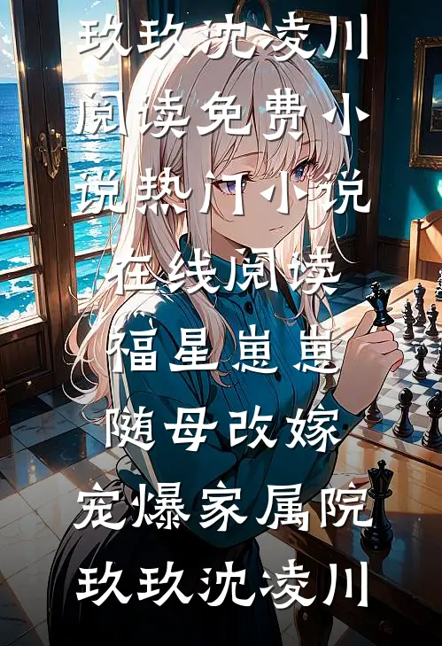 福星崽崽随母改嫁，宠爆家属院(玖玖沈凌川)阅读免费小说_热门小说在线阅读福星崽崽随母改嫁，宠爆家属院(玖玖沈凌川)