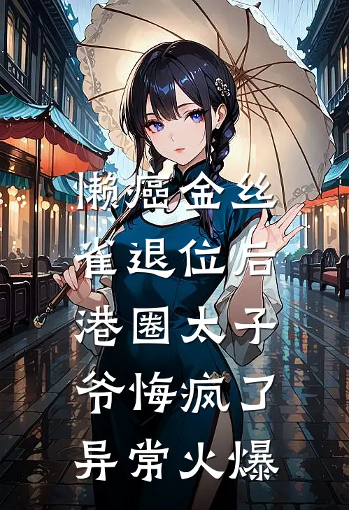 懒癌金丝雀退位后，港圈太子爷悔疯了异常火爆