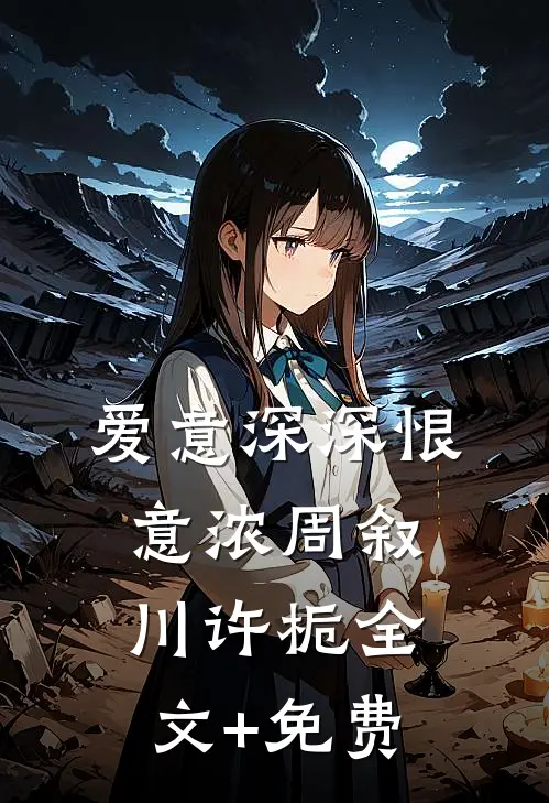 爱意深深恨意浓周叙川许栀全文+免费