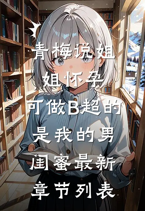 青梅说姐姐怀孕，可做B超的是我的男闺蜜最新章节列表