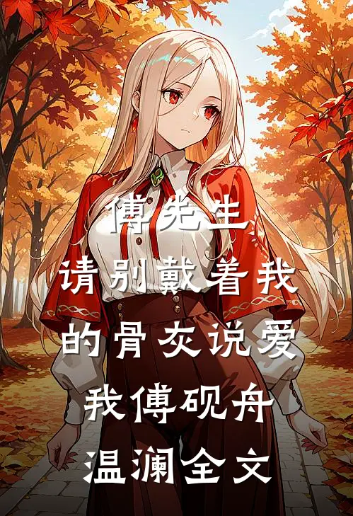 傅先生，请别戴着我的骨灰说爱我傅砚舟温澜全文