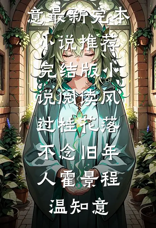 风过桂花落，不念旧年人霍景程温知意最新完本小说推荐_完结版小说阅读风过桂花落，不念旧年人(霍景程温知意)
