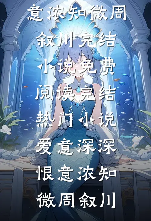 爱意深深恨意浓(知微周叙川)完结小说免费阅读_完结热门小说爱意深深恨意浓知微周叙川