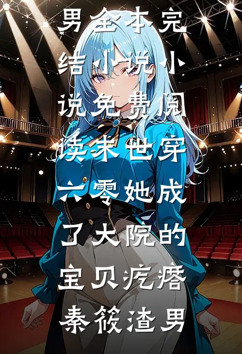 末世穿六零她成了大院的宝贝疙瘩秦筱渣男全本完结小说_小说免费阅读末世穿六零她成了大院的宝贝疙瘩秦筱渣男