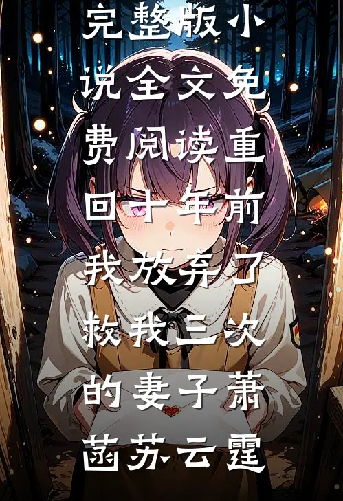 重回十年前，我放弃了救我三次的妻子(萧菡苏云霆)最新好看小说推荐_完整版小说全文免费阅读重回十年前，我放弃了救我三次的妻子(萧菡苏云霆)