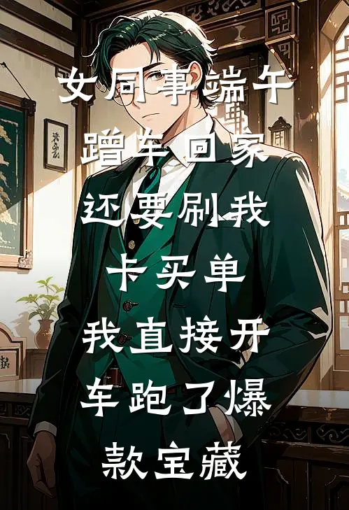 女同事端午蹭车回家，还要刷我卡买单，我直接开车跑了爆款宝藏