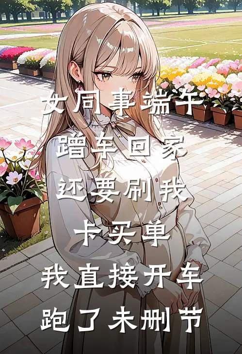 女同事端午蹭车回家，还要刷我卡买单，我直接开车跑了未删节