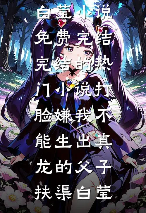 打脸嫌我不能生出真龙的父子扶渠白莹小说免费完结_完结的热门小说打脸嫌我不能生出真龙的父子扶渠白莹