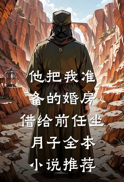 他把我准备的婚房，借给前任坐月子全本小说推荐