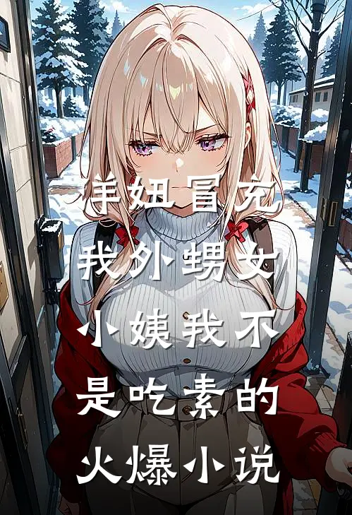 洋妞冒充我外甥女，小姨我不是吃素的火爆小说