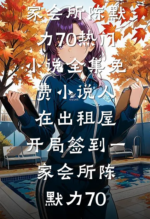 人在出租屋，开局签到一家会所(陈默力70)热门小说_全集免费小说人在出租屋，开局签到一家会所陈默力70
