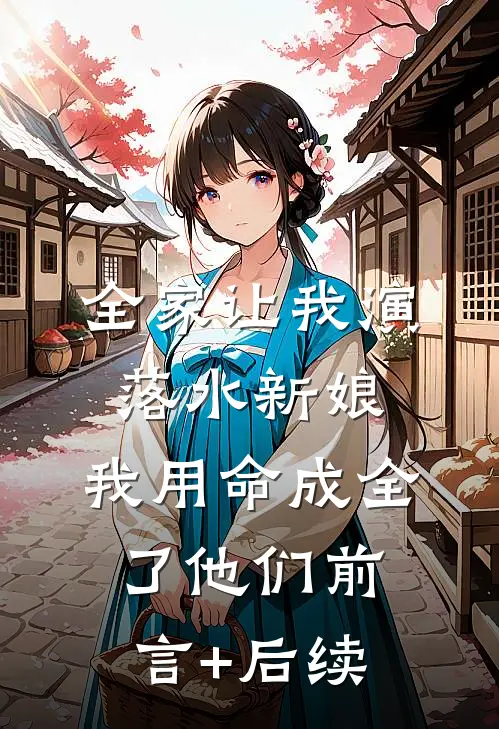 全家让我演落水新娘，我用命成全了他们前言+后续