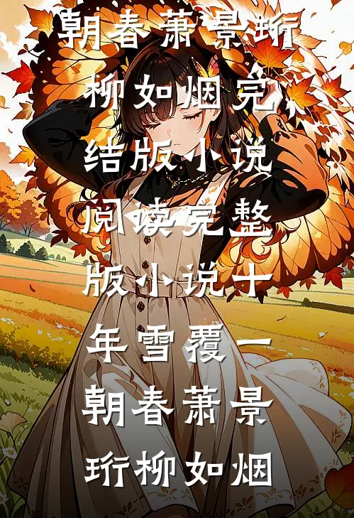 十年雪覆一朝春萧景珩柳如烟完结版小说阅读_完整版小说十年雪覆一朝春(萧景珩柳如烟)