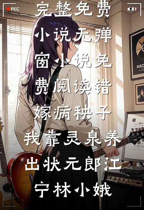 错嫁病秧子，我靠灵泉养出状元郎(江宁林小娥)完整免费小说_无弹窗小说免费阅读错嫁病秧子，我靠灵泉养出状元郎江宁林小娥