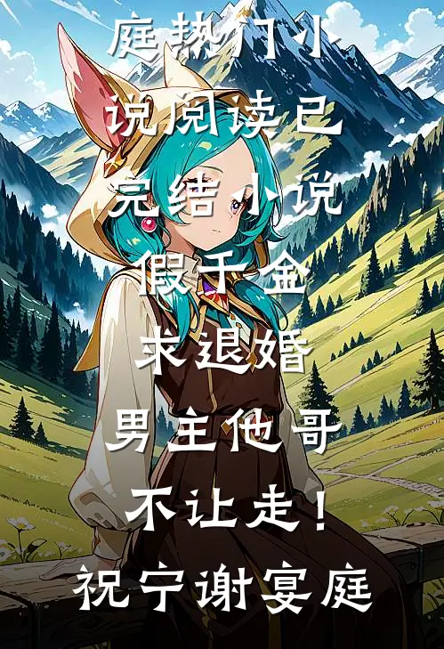 假千金求退婚，男主他哥不让走！(祝宁谢宴庭)热门小说阅读_已完结小说假千金求退婚，男主他哥不让走！祝宁谢宴庭