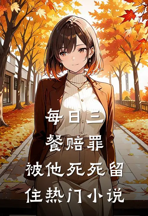 每日三餐赔罪，被他死死留住热门小说