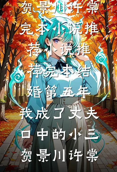 结婚第五年，我成了丈夫口中的小三(贺景川许棠)完本小说推荐_小说推荐完本结婚第五年，我成了丈夫口中的小三(贺景川许棠)