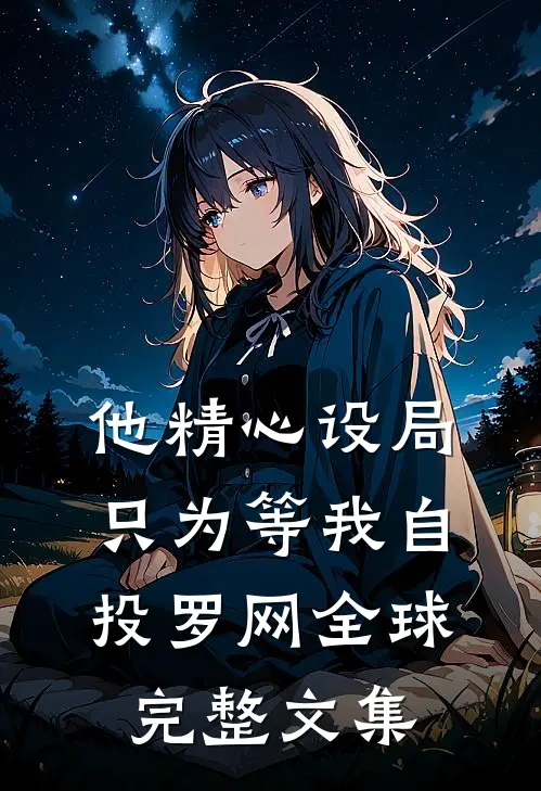 他精心设局，只为等我自投罗网全球完整文集