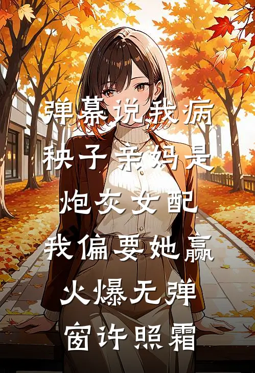 弹幕说我病秧子亲妈是炮灰女配，我偏要她赢火爆无弹窗许照霜