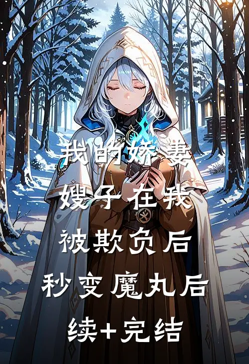 我的娇妻嫂子在我被欺负后，秒变魔丸后续+完结