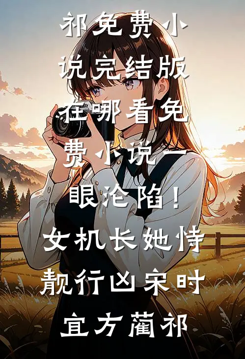 一眼沦陷！女机长她恃靓行凶(宋时宜方蔺祁)免费小说完结版_在哪看免费小说一眼沦陷！女机长她恃靓行凶(宋时宜方蔺祁)
