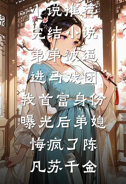 弟弟被逼进马戏团，我首富身份曝光后弟媳悔疯了陈凡苏千金最新好看小说_推荐完结小说弟弟被逼进马戏团，我首富身份曝光后弟媳悔疯了(陈凡苏千金)