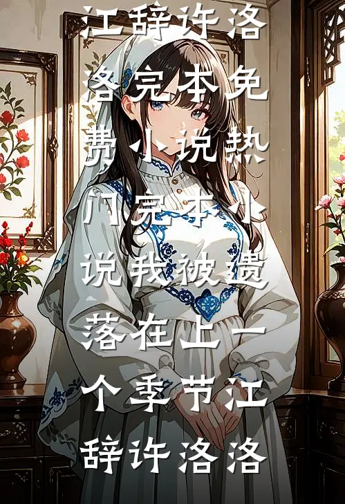 我被遗落在上一个季节江辞许洛洛完本免费小说_热门完本小说我被遗落在上一个季节(江辞许洛洛)