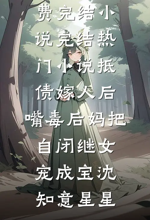抵债嫁人后，嘴毒后妈把自闭继女宠成宝(沈知意星星)全本免费完结小说_完结热门小说抵债嫁人后，嘴毒后妈把自闭继女宠成宝(沈知意星星)