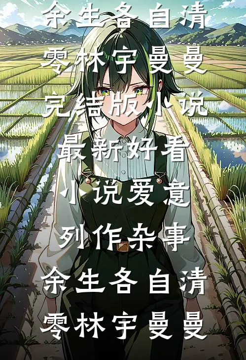 爱意列作杂事，余生各自清零林宇曼曼完结版小说_最新好看小说爱意列作杂事，余生各自清零林宇曼曼