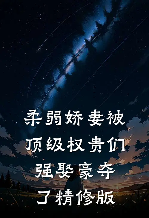 柔弱娇妻被顶级权贵们强娶豪夺了精修版