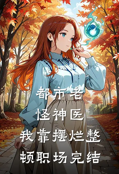 都市老怪神医：我靠摆烂整顿职场完结