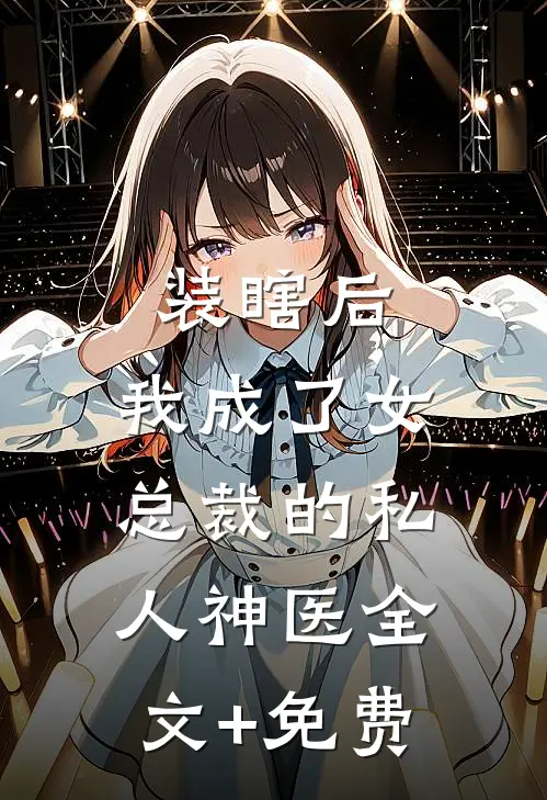 装瞎后，我成了女总裁的私人神医全文+免费