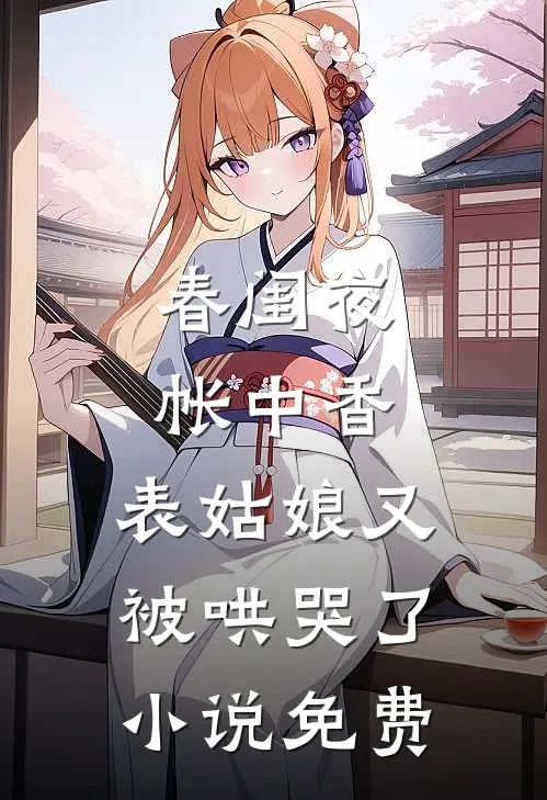 春闺夜帐中香，表姑娘又被哄哭了小说免费