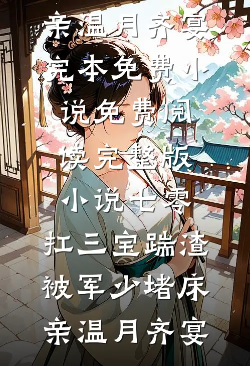 七零：扛三宝踹渣，被军少堵床亲温月齐宴完本免费小说_免费阅读完整版小说七零：扛三宝踹渣，被军少堵床亲(温月齐宴)