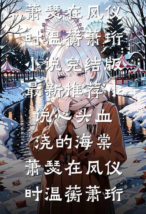 心头血浇的海棠，萧瑟在凤仪时(温蘅萧珩)小说完结版_最新推荐小说心头血浇的海棠，萧瑟在凤仪时温蘅萧珩