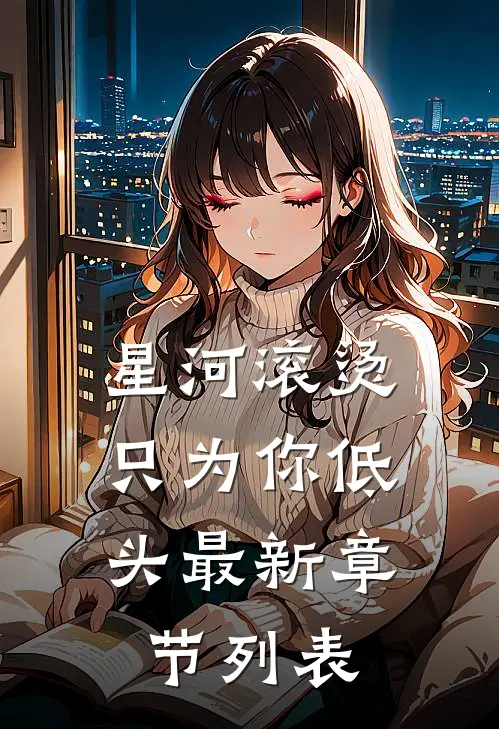 星河滚烫，只为你低头最新章节列表