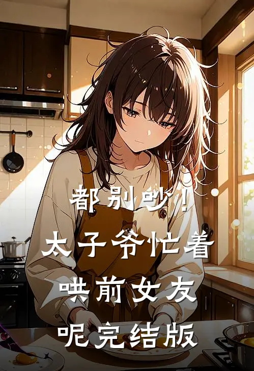都别吵！太子爷忙着哄前女友呢完结版
