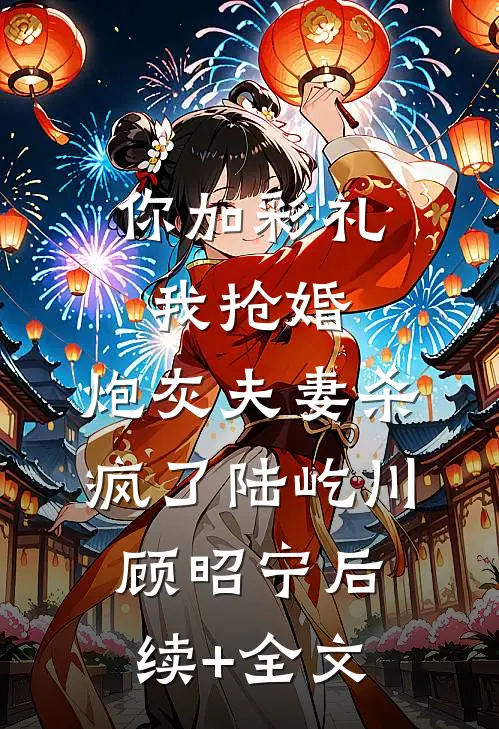 你加彩礼我抢婚，炮灰夫妻杀疯了陆屹川顾昭宁后续+全文