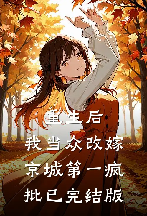 重生后，我当众改嫁京城第一疯批已完结版